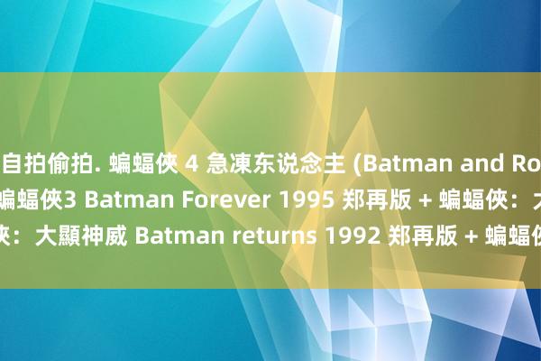 自拍偷拍. 蝙蝠俠 4 急凍东说念主 (Batman and Robin) 1997 郑再版 + 蝙蝠俠3 Batman Forever 1995 郑再版 + 蝙蝠俠：大顯神威 Batman returns 1992 郑再版 + 蝙蝠俠 Batman 1989 郑再版